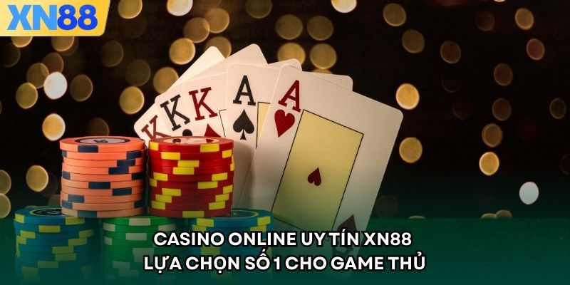 Casino Online Uy Tín XN88 - Lựa Chọn Số 1 Cho Game Thủ