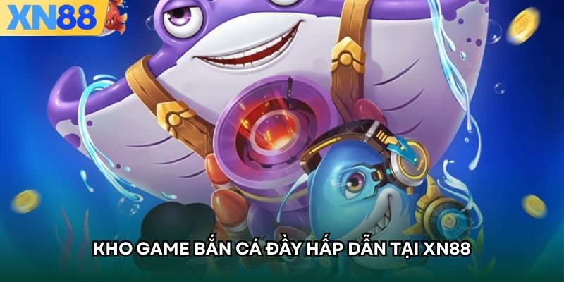 Kho game bắn cá đầy hấp dẫn tại XN88